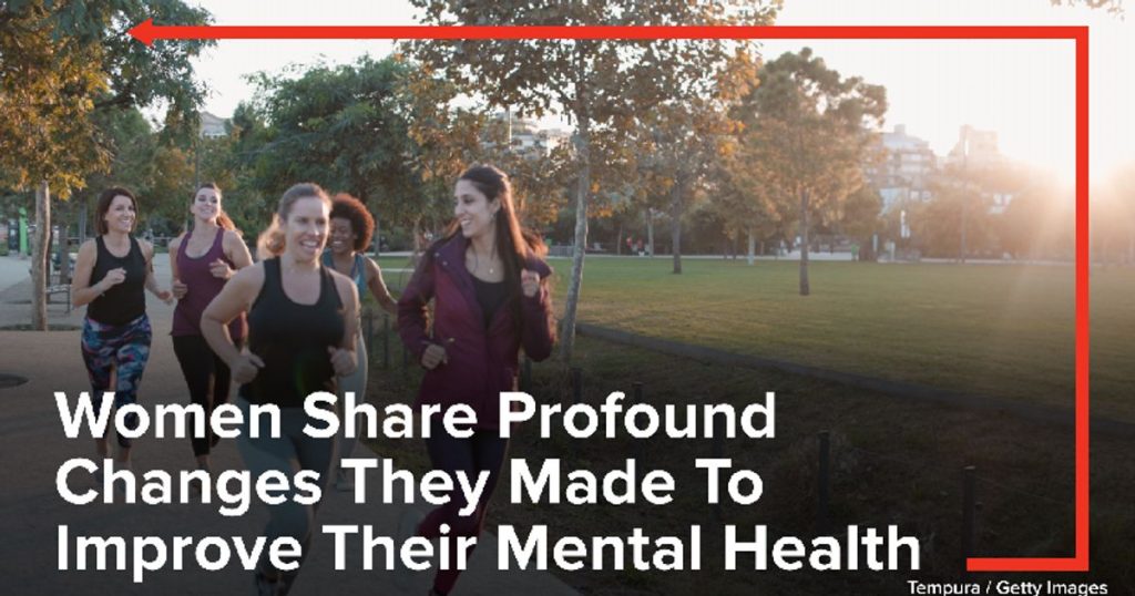 Women Share Amazing Changes They Made To Improve Mental Health Women Share Profound Changes They Made To Improve Their Mental Health